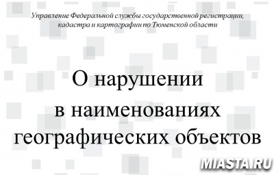 Тюменский Росреестр разъяснил, что считается нарушением законодательства о наименованиях географических объектов  и как его не допустить