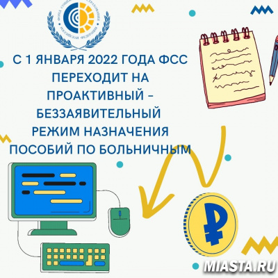 С 1 ЯНВАРЯ 2022 ГОДА ФСС ПЕРЕХОДИТ НА ПРОАКТИВНЫЙ – БЕЗЗАЯВИТЕЛЬНЫЙ РЕЖИМ НАЗНАЧЕНИЯ ПОСОБИЙ ПО БОЛЬНИЧНЫМ