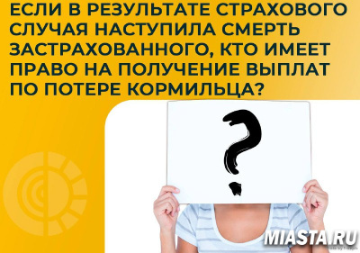 ЕСЛИ В РЕЗУЛЬТАТЕ СТРАХОВОГО СЛУЧАЯ НАСТУПИЛА СМЕРТЬ ЗАСТРАХОВАННОГО, КТО ИМЕЕТ ПРАВО НА ПОЛУЧЕНИЕ ВЫПЛАТ ПО ПОТЕРЕ КОРМИЛЬЦА?