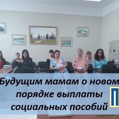 БУДУЩИМ МАМАМ О НОВОМ ПОРЯДКЕ ВЫПЛАТЫ СОЦИАЛЬНЫХ ПОСОБИЙ
