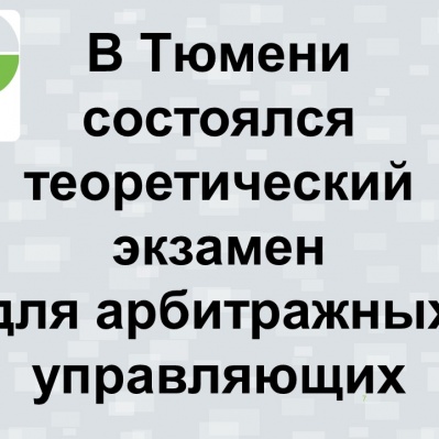 В Тюмени состоялся теоретический экзамен для арбитражных управляющих