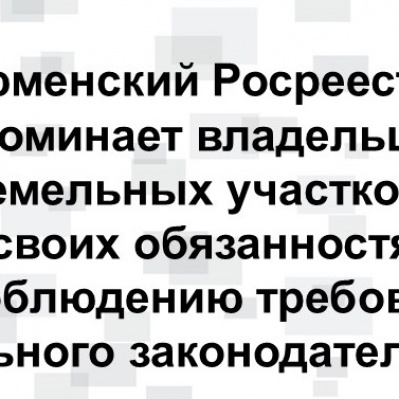 Тюменский Росреестр: о правах и обязанностях владельцев земельных участков
