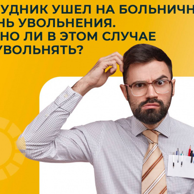 Сотрудник ушел на больничный в день увольнения. Можно ли в этом случае его уволить?