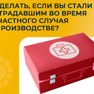 ЧТО ДЕЛАТЬ, ЕСЛИ ВЫ ПОСТРАДАЛИ НА ПРОИЗВОДСТВЕ В РЕЗУЛЬТАТЕ НЕСЧАСТНОГО СЛУЧАЯ?